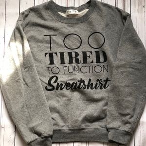 “Too tried to function” sweatshirt